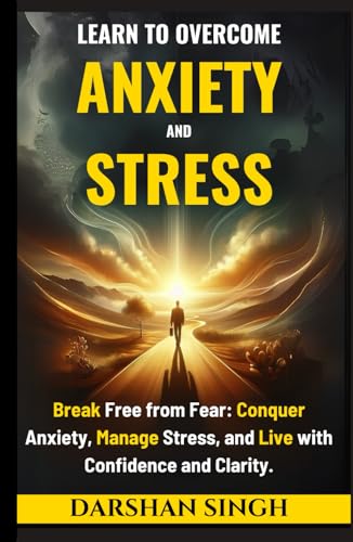 Learn to Overcome Anxiety & Stress: Break Free from Fear: Conquer Anxiety, Manage Stress, and Live with Confidence and Clarity (The Mind Learning Series) von Independently published
