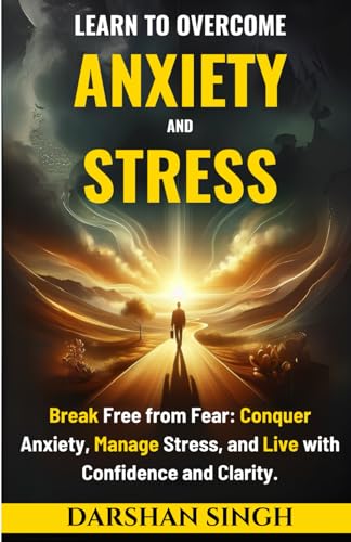 Learn to Overcome Anxiety & Stress: Break Free from Fear: Conquer Anxiety, Manage Stress, and Live with Confidence and Clarity (The Mind Learning Series) von Independently published
