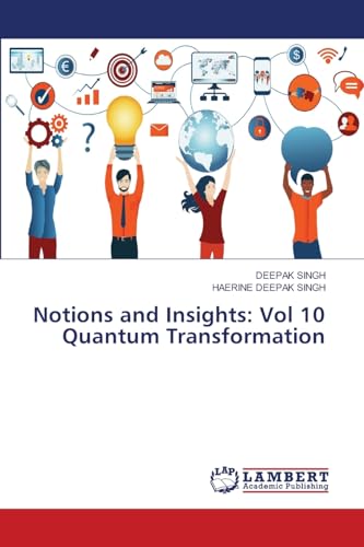 Notions and Insights: Vol 10 Quantum Transformation: DE Notions and Insights: Vol 10 Quantum Transformation: DE von LAP LAMBERT Academic Publishing