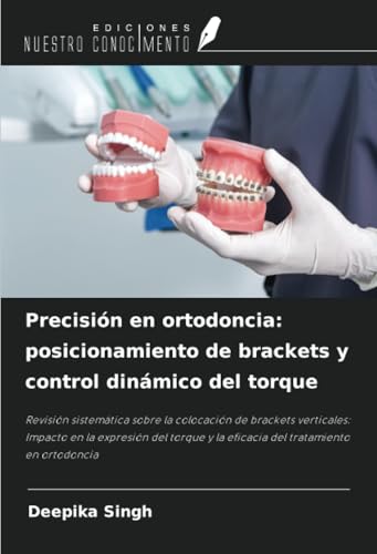 Precisión en ortodoncia: posicionamiento de brackets y control dinámico del torque: Revisión sistemática sobre la colocación de brackets verticales: ... y la eficacia del tratamiento en ortodoncia