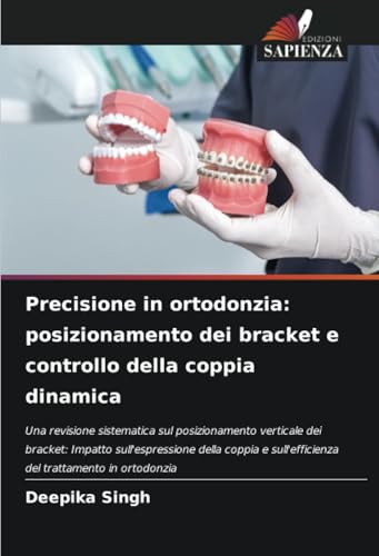 Precisione in ortodonzia: posizionamento dei bracket e controllo della coppia dinamica: Una revisione sistematica sul posizionamento verticale dei ... sull'efficienza del trattamento in ortodonzia