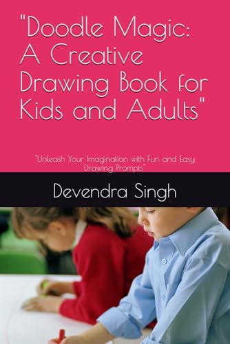 "Doodle Magic: A Creative Drawing Book for Kids and Adults": "Unleash Your Imagination with Fun and Easy Drawing Prompts" von Independently published