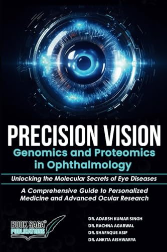 Precision Vision: Genomics And Proteomics In Ophthalmology Unlocking The Molecular Secrets Of Eye Diseases A Comprehensive Guide To Personalized Medicine And Advanced Ocular Research von Book Saga Publications