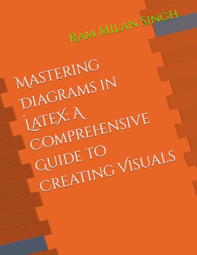 Mastering Diagrams in LaTeX: A Comprehensive Guide to Creating Visuals von Independently published