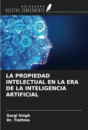 LA PROPIEDAD INTELECTUAL EN LA ERA DE LA INTELIGENCIA ARTIFICIAL von Ediciones Nuestro Conocimiento