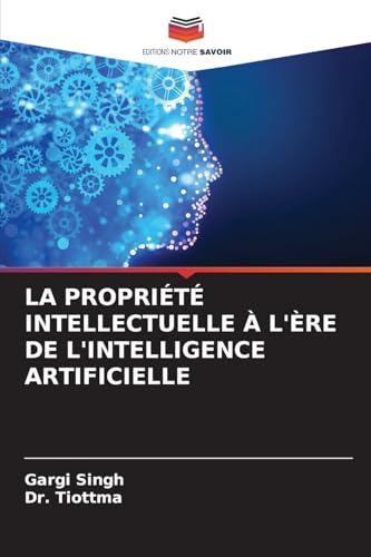 LA PROPRIÉTÉ INTELLECTUELLE À L'ÈRE DE L'INTELLIGENCE ARTIFICIELLE von Editions Notre Savoir