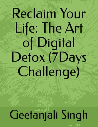 Reclaim Your Life: The Art of Digital Detox (7Days Challenge) von Independently published