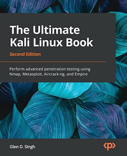 The Ultimate Kali Linux Book - Second Edition: Perform advanced penetration testing using Nmap, Metasploit, Aircrack-ng, and Empire