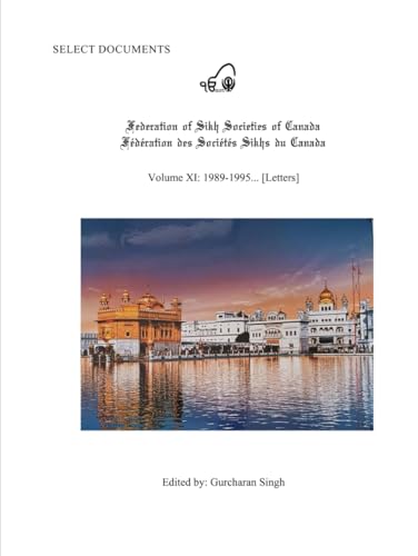 Select Documents Federation of Sikh Societies of Canada Volume 11 - 1989-1995.... von Independently published