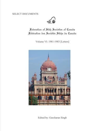 Select Documents Federation of Sikh Societies of Canada Volume VI: 1981-1983 von Independently published