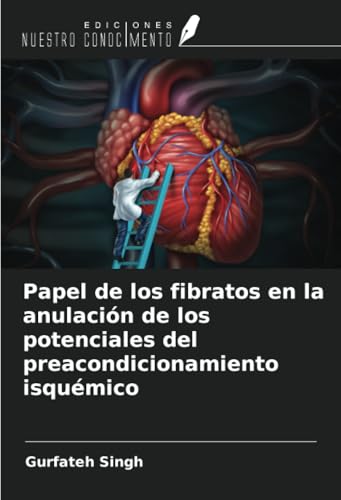 Papel de los fibratos en la anulación de los potenciales del preacondicionamiento isquémico von Ediciones Nuestro Conocimiento