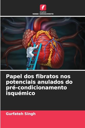 Papel dos fibratos nos potenciais anulados do pré-condicionamento isquémico: DE von Edições Nosso Conhecimento