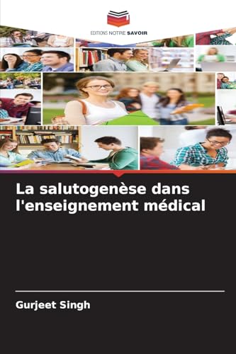 La salutogenèse dans l'enseignement médical: DE von Editions Notre Savoir