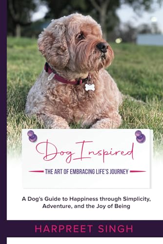 Dog Inspired: The Art of Embracing Life's Journey: A Dog's Guide to Happiness through Simplicity, Adventure, and the Joy of Being (Dog Inspired: The Art of Living Life) von Independently published