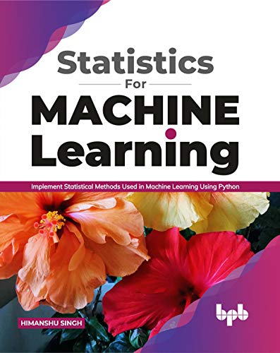 Statistics for Machine Learning: Implement Statistical methods used in Machine Learning using Python (English Edition) von BPB Publications
