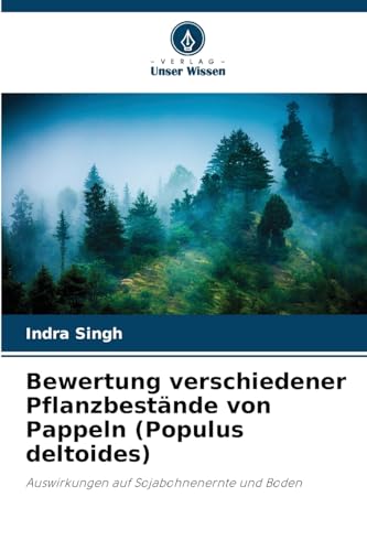Bewertung verschiedener Pflanzbestände von Pappeln (Populus deltoides): Auswirkungen auf Sojabohnenernte und Boden von Verlag Unser Wissen