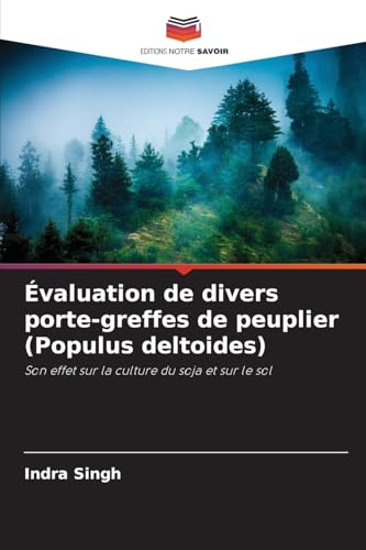Évaluation de divers porte-greffes de peuplier (Populus deltoides): Son effet sur la culture du soja et sur le sol von Editions Notre Savoir