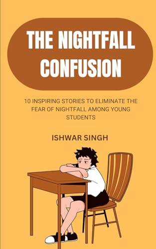 The Nightfall Confusion: 10 Inspiring Stories to Eliminate the Fear of Nightfall Among Young Students von Independently published