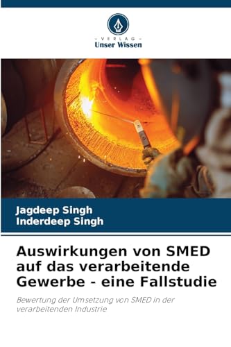 Auswirkungen von SMED auf das verarbeitende Gewerbe - eine Fallstudie: Bewertung der Umsetzung von SMED in der verarbeitenden Industrie von Verlag Unser Wissen