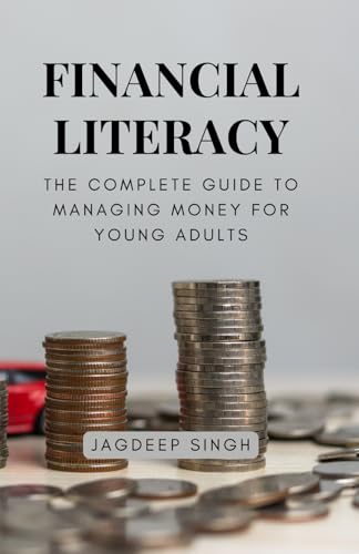 Financial Literacy for Young Adults: The Complete Guide to Managing Money, Building Wealth, and Securing Your Future von Independently published