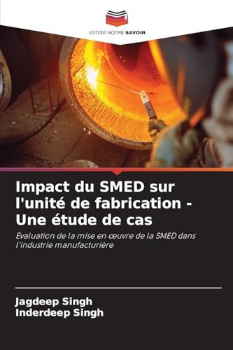 Impact du SMED sur l'unité de fabrication - Une étude de cas: Évaluation de la mise en ¿uvre de la SMED dans l'industrie manufacturière von Editions Notre Savoir