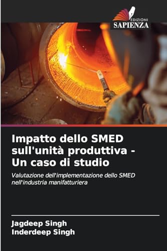 Impatto dello SMED sull'unità produttiva - Un caso di studio: Valutazione dell'implementazione dello SMED nell'industria manifatturiera von Edizioni Sapienza