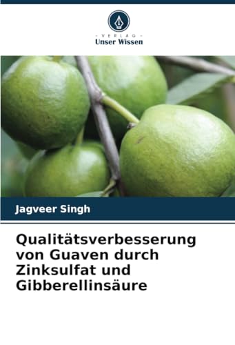 Qualitätsverbesserung von Guaven durch Zinksulfat und Gibberellinsäure: DE von Verlag Unser Wissen