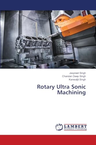 Rotary Ultra Sonic Machining: DE von LAP LAMBERT Academic Publishing