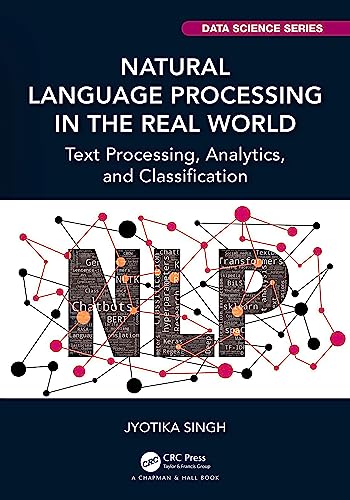Natural Language Processing in the Real World: Text Processing, Analytics, and Classification (Chapman & Hall/CRC Data Science)