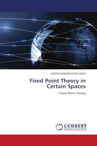 Fixed Point Theory in Certain Spaces: Fixed Point Theory von LAP LAMBERT Academic Publishing