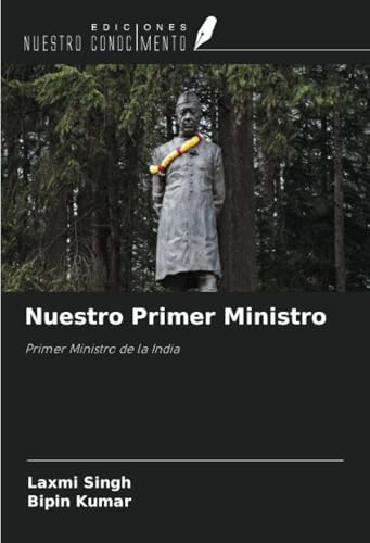 Nuestro Primer Ministro: Primer Ministro de la India von Ediciones Nuestro Conocimiento