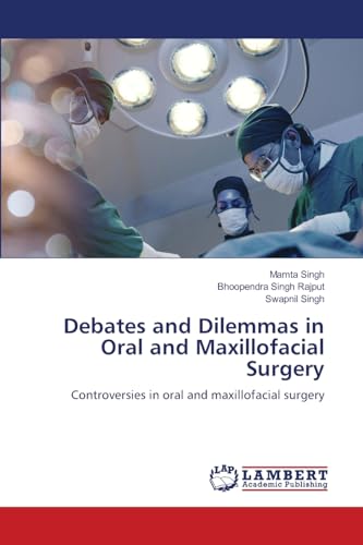 Debates and Dilemmas in Oral and Maxillofacial Surgery: Controversies in oral and maxillofacial surgery von LAP LAMBERT Academic Publishing