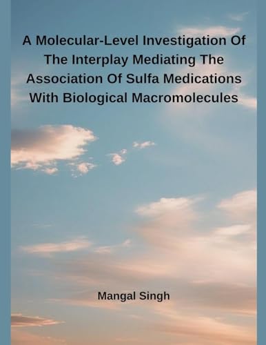 A Molecular-Level Investigation Of The Interplay Mediating The Association Of Sulfa Medications With Biological Macromolecules A Molecular-Level Investigation Of The Interplay Mediating The Association Of Sulfa Medications With Biological Macromolecules von Independent Publisher