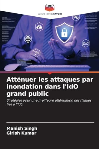 Atténuer les attaques par inondation dans l'IdO grand public: Stratégies pour une meilleure atténuation des risques liés à l'IdO von Editions Notre Savoir