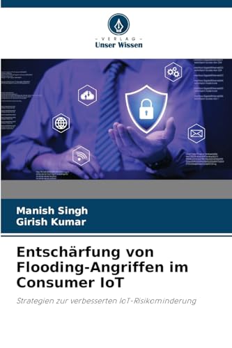 Entschärfung von Flooding-Angriffen im Consumer IoT: Strategien zur verbesserten IoT-Risikominderung von Verlag Unser Wissen