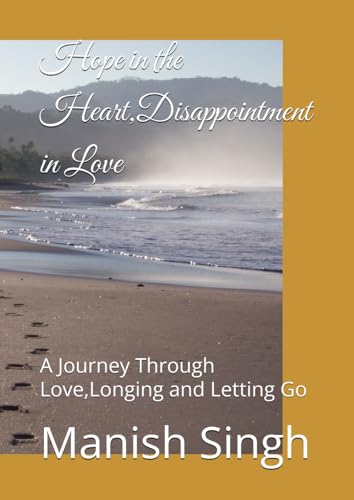 Hope in the Heart,Disappointment in Love: A Journey Through Love,Longing and Letting Go von Independently published