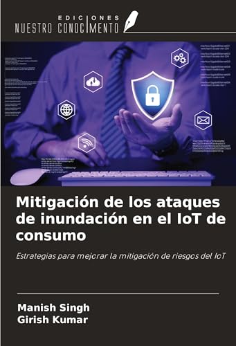 Mitigación de los ataques de inundación en el IoT de consumo: Estrategias para mejorar la mitigación de riesgos del IoT von Ediciones Nuestro Conocimiento