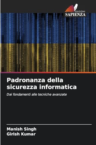 Padronanza della sicurezza informatica: Dai fondamenti alle tecniche avanzate von Edizioni Sapienza