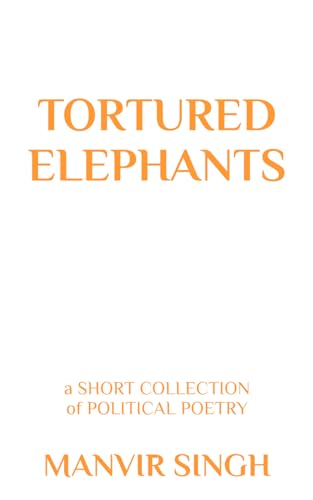 Tortured Elephants: A Short Collection of Political Poetry