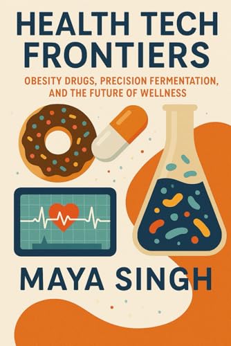 Health Tech Frontiers: Obesity Drugs, Precision Fermentation, and the Future of Wellness von Independently published