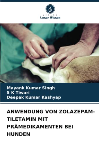 ANWENDUNG VON ZOLAZEPAM-TILETAMIN MIT PRÄMEDIKAMENTEN BEI HUNDEN von Verlag Unser Wissen