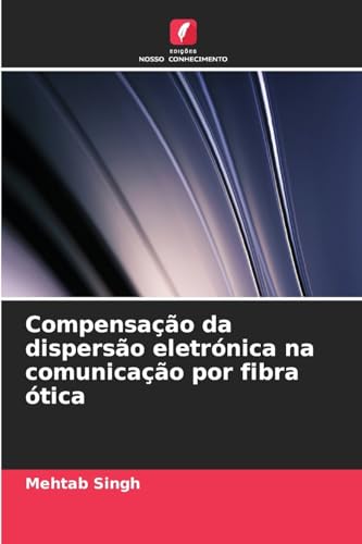 Compensação da dispersão eletrónica na comunicação por fibra ótica: DE von Edições Nosso Conhecimento