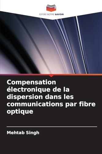 Compensation électronique de la dispersion dans les communications par fibre optique von Editions Notre Savoir