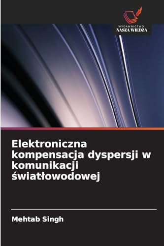 Elektroniczna kompensacja dyspersji w komunikacji ¿wiat¿owodowej: DE von Wydawnictwo Nasza Wiedza