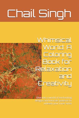 Whimsical World: A Coloring Book for Relaxation and Creativity: Dive into a world of enchanting designs and intricate patterns to unleash your inner artist von Independently published