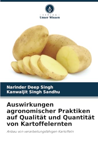 Auswirkungen agronomischer Praktiken auf Qualität und Quantität von Kartoffelernten: Anbau von verarbeitungsfähigen Kartoffeln von Verlag Unser Wissen