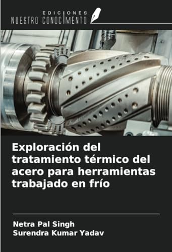 Exploración del tratamiento térmico del acero para herramientas trabajado en frío von Ediciones Nuestro Conocimiento