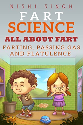 Fart Science: All About Fart: Farting, Passing Gas And Flatulence