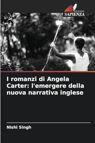 I romanzi di Angela Carter: l'emergere della nuova narrativa inglese von Edizioni Sapienza