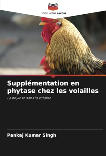 Supplémentation en phytase chez les volailles: La phytase dans la volaille von Editions Notre Savoir